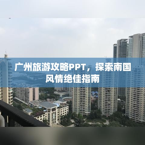廣州旅游攻略PPT，探索南國(guó)風(fēng)情絕佳指南