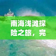 南海淺灘探險(xiǎn)之旅，完美攻略，讓你暢游無憂！