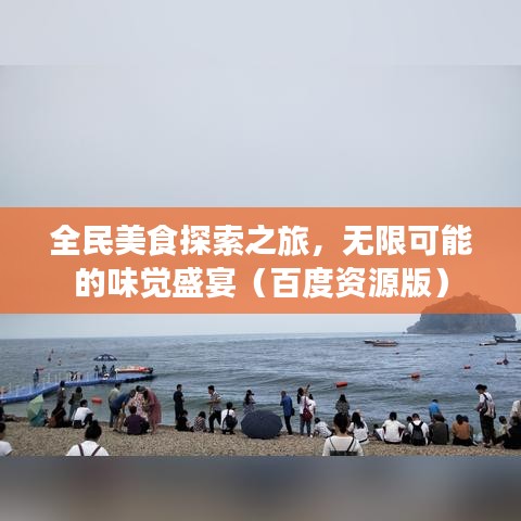 全民美食探索之旅，無限可能的味覺盛宴（百度資源版）