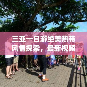 三亞一日游絕美熱帶風情探索，最新視頻攻略帶你暢游天堂