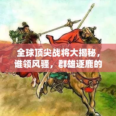 全球頂尖戰(zhàn)將大揭秘，誰領(lǐng)風(fēng)騷，群雄逐鹿的榮耀排名！