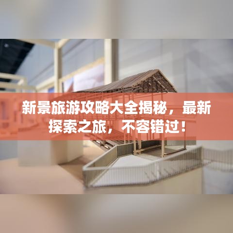 新景旅游攻略大全揭秘，最新探索之旅，不容錯過！