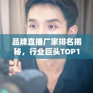 品牌直播廠家排名揭秘，行業(yè)巨頭TOP10背后的秘密全解析