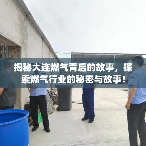 揭秘大連燃氣背后的故事，探索燃氣行業(yè)的秘密與故事！