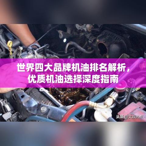 世界四大品牌機(jī)油排名解析，優(yōu)質(zhì)機(jī)油選擇深度指南