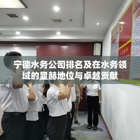 寧德水務(wù)公司排名及在水務(wù)領(lǐng)域的顯赫地位與卓越貢獻