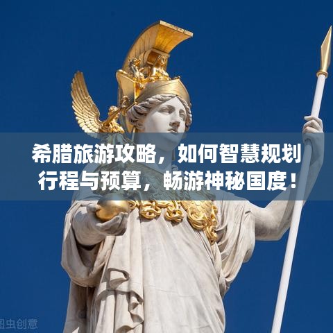 希臘旅游攻略，如何智慧規(guī)劃行程與預算，暢游神秘國度！