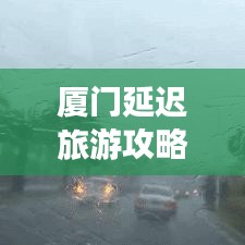 廈門延遲旅游攻略大揭秘，探索美麗時(shí)光，遇見鷺島精彩瞬間！