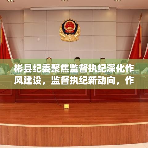 彬縣紀委聚焦監(jiān)督執(zhí)紀深化作風建設，監(jiān)督執(zhí)紀新動向，作風建設再升級