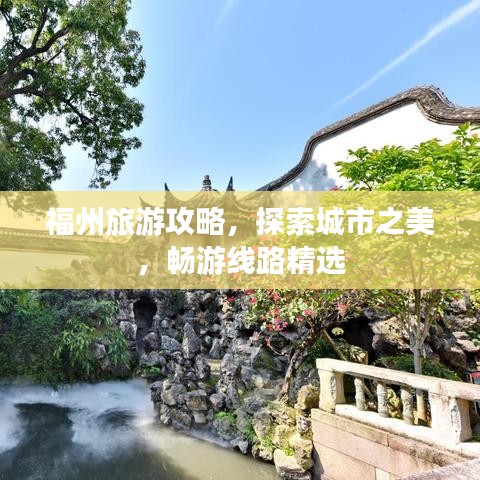福州旅游攻略，探索城市之美，暢游線路精選