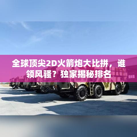 全球頂尖2D火箭炮大比拼，誰領(lǐng)風(fēng)騷？獨(dú)家揭秘排名
