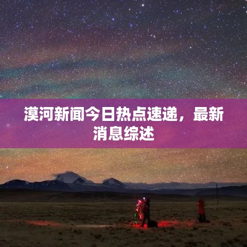 漠河新聞今日熱點(diǎn)速遞，最新消息綜述