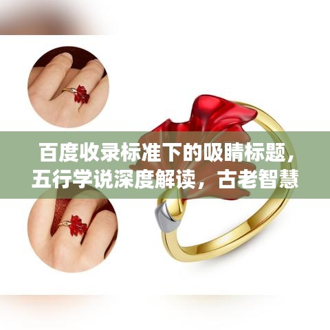 百度收錄標(biāo)準(zhǔn)下的吸睛標(biāo)題，五行學(xué)說(shuō)深度解讀，古老智慧的魅力與奧秘探尋
