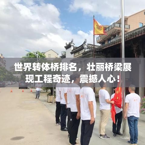 世界轉(zhuǎn)體橋排名，壯麗橋梁展現(xiàn)工程奇跡，震撼人心！
