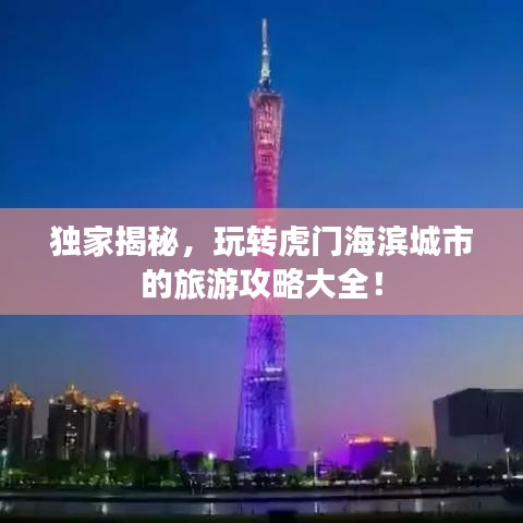 獨(dú)家揭秘，玩轉(zhuǎn)虎門海濱城市的旅游攻略大全！