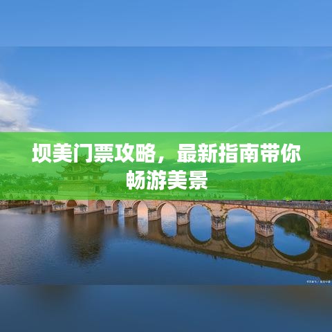 壩美門票攻略，最新指南帶你暢游美景