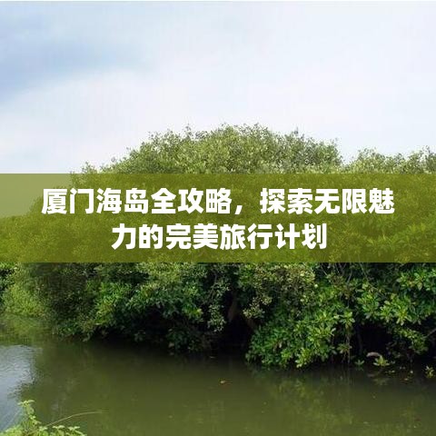 廈門海島全攻略，探索無限魅力的完美旅行計(jì)劃