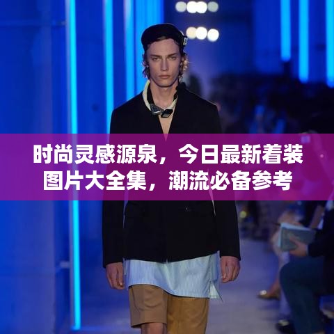時(shí)尚靈感源泉，今日最新著裝圖片大全集，潮流必備參考