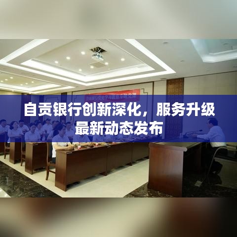 自貢銀行創(chuàng)新深化，服務(wù)升級最新動(dòng)態(tài)發(fā)布
