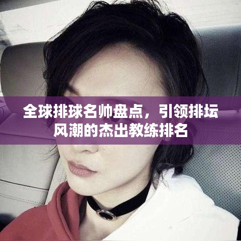 全球排球名帥盤點，引領排壇風潮的杰出教練排名