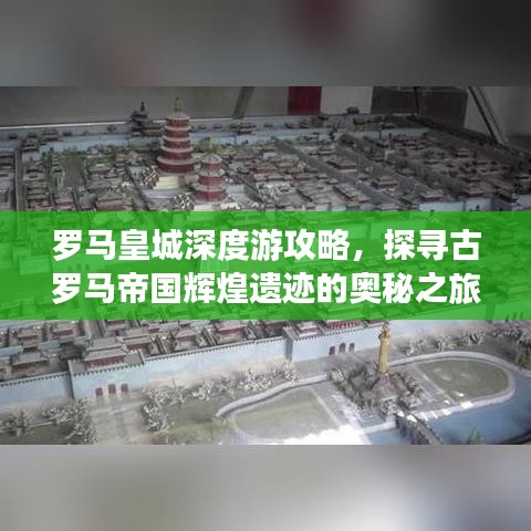 羅馬皇城深度游攻略，探尋古羅馬帝國輝煌遺跡的奧秘之旅