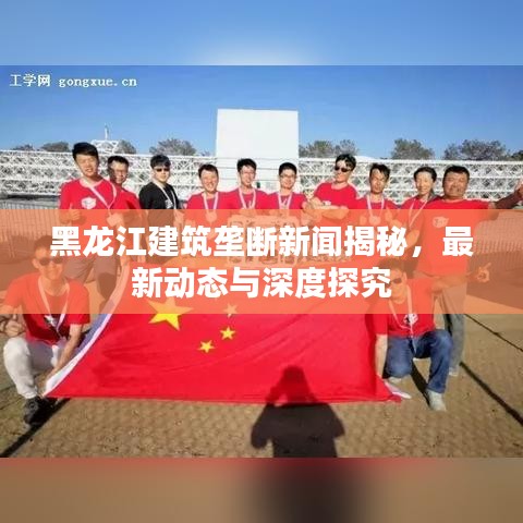 黑龍江建筑壟斷新聞揭秘，最新動(dòng)態(tài)與深度探究