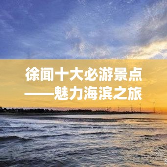 徐聞十大必游景點(diǎn)——魅力海濱之旅不容錯(cuò)過