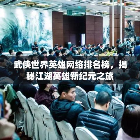 武俠世界英雄網(wǎng)絡(luò)排名榜，揭秘江湖英雄新紀(jì)元之旅