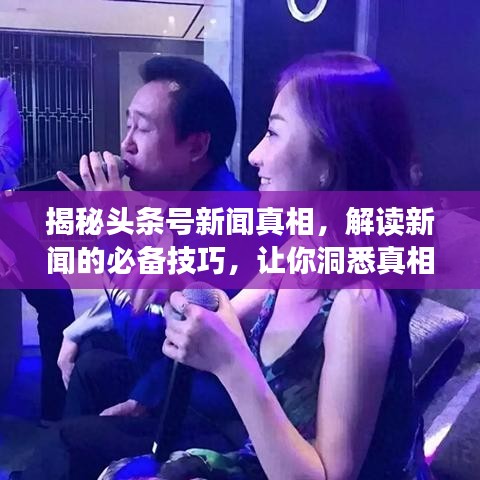 揭秘頭條號(hào)新聞?wù)嫦?，解讀新聞的必備技巧，讓你洞悉真相！