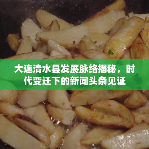 大連清水縣發(fā)展脈絡(luò)揭秘，時(shí)代變遷下的新聞頭條見證