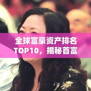全球富豪資產(chǎn)排名TOP10，揭秘首富財(cái)富秘密大解密