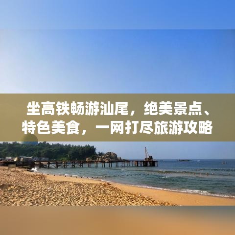 坐高鐵暢游汕尾，絕美景點(diǎn)、特色美食，一網(wǎng)打盡旅游攻略！