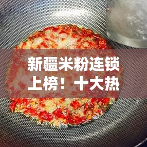 新疆米粉連鎖上榜！十大熱門之選不容錯(cuò)過