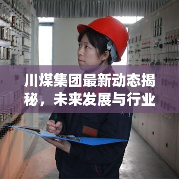 川煤集團(tuán)最新動(dòng)態(tài)揭秘，未來發(fā)展與行業(yè)趨勢(shì)展望