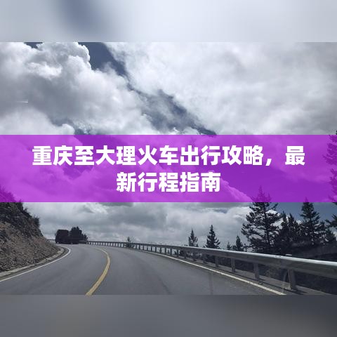重慶至大理火車出行攻略，最新行程指南