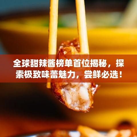 全球甜辣醬榜單首位揭秘，探索極致味蕾魅力，嘗鮮必選！