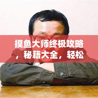 摸魚大師終極攻略，秘籍大全，輕松成為摸魚界翹楚！