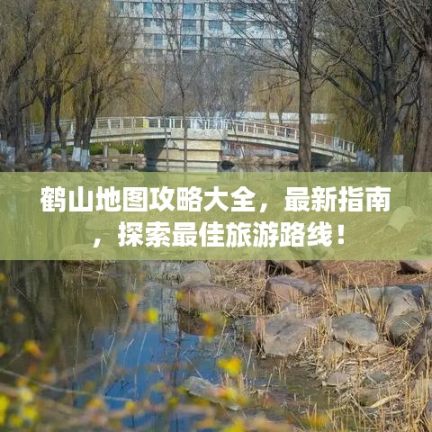 鶴山地圖攻略大全，最新指南，探索最佳旅游路線！