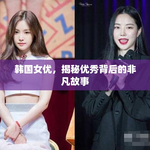 韓國女優(yōu)，揭秘優(yōu)秀背后的非凡故事