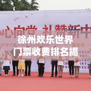 徐州歡樂(lè)世界門票收費(fèi)排名揭秘，價(jià)格與游玩體驗(yàn)解讀
