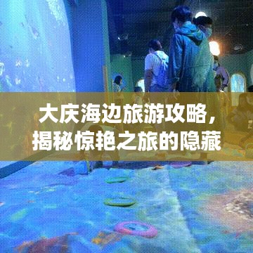 大慶海邊旅游攻略，揭秘驚艷之旅的隱藏驚喜！