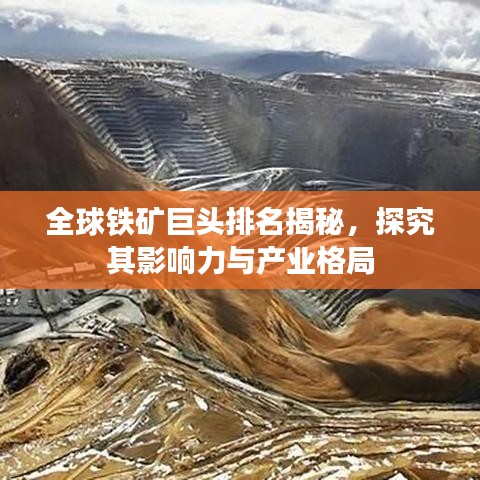 全球鐵礦巨頭排名揭秘，探究其影響力與產(chǎn)業(yè)格局