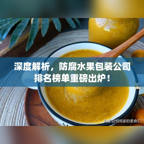 深度解析，防腐水果包裝公司排名榜單重磅出爐！
