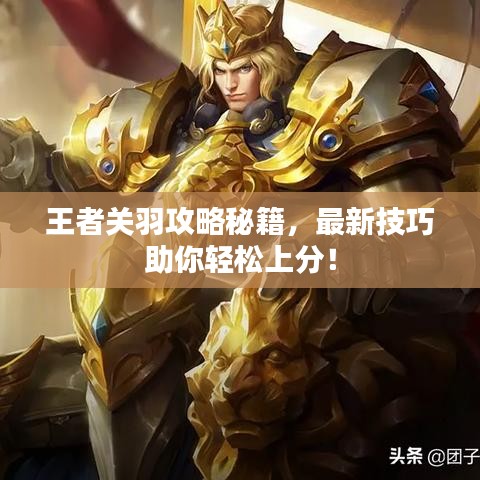 王者關(guān)羽攻略秘籍，最新技巧助你輕松上分！