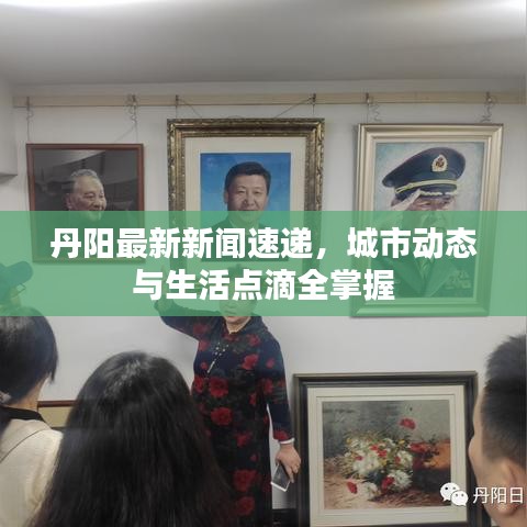 丹陽最新新聞速遞，城市動態(tài)與生活點(diǎn)滴全掌握