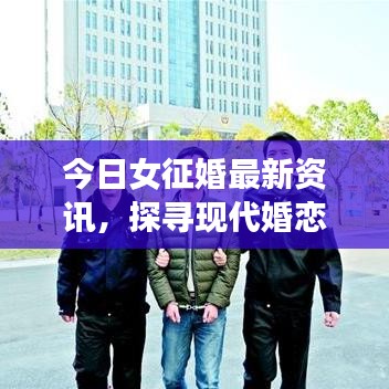 今日女征婚最新資訊，探尋現(xiàn)代婚戀風(fēng)尚，你想了解嗎？