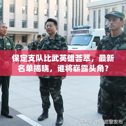 保定支隊比武英雄薈萃，最新名單揭曉，誰將嶄露頭角？