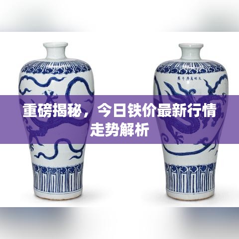 重磅揭秘，今日鐵價最新行情走勢解析