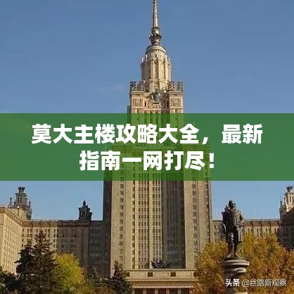 莫大主樓攻略大全，最新指南一網(wǎng)打盡！