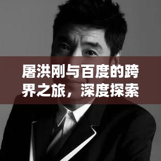 屠洪剛與百度的跨界之旅，深度探索中國功夫的魅力